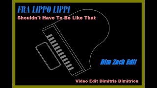 Fra Lippo Lippi  Shouldnt Have To Be Like That Dim Zach Edit Video Edit Dimitris Dimitriou [upl. by Raji]