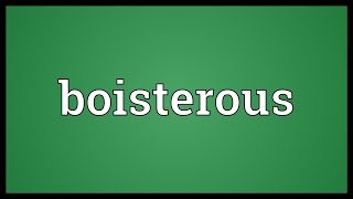 Boisterous Meaning [upl. by Rellia]