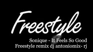 Sonique  It Feels So Good Freestyle remix dj antoniomix rj [upl. by Meakem]