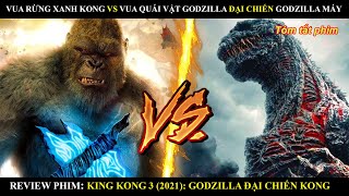 VUA RỪNG XANH KONG VS VUA QUÁI VẬT GODZILLA ĐẠI CHIẾN GODZILLA MÁY  REVIEW PHIM KING KONG 3 2021 [upl. by Anikal]