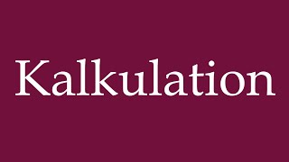 How to Pronounce Kalkulation Calculation Correctly in German [upl. by Enifesoj]