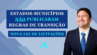 ESTADOS e MUNICÍPIOS que NÃO publicaram REGRAS DE TRANSIÇÃO para a Nova Lei de Licitações – NLLC [upl. by Weed]