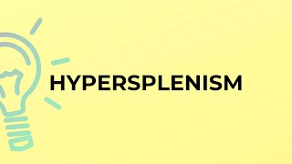 What is the meaning of the word HYPERSPLENISM [upl. by Ettenwahs]