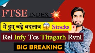 FTSE Index 💥 मे हुए बड़े बदलाव 😱 Top Stocks ‼️ Rel • Infy • TCS • Titagarh • RVNL • Big Breaking [upl. by Alric]