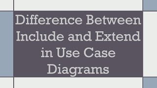 Difference Between Include and Extend in Use Case Diagrams [upl. by Iam513]