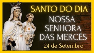 SANTO DO DIA  24 DE SETEMBRO  NOSSA SENHORA DAS MERCÊS [upl. by Telrahc71]