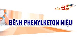 Bệnh Phenylketton Niệu là gì  Bác Sĩ Của Bạn  2021 [upl. by Jo-Anne]