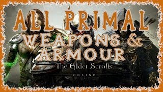 Elder Scrolls Online  All Primal Weapons amp Armour  Light Medium amp Heavy  Melee Bow Staff amp Shield [upl. by Ades]