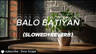 BALO BATIYAN  Slowed  Reverb   Ali Zafar X Atta Ullah Khan Esakhelvi  Slow Scape [upl. by Schwitzer]