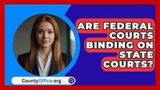 Are Federal Courts Binding On State Courts  CountyOfficeorg [upl. by Anagrom977]