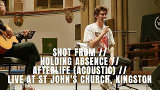 SHOT FROM  HOLDING ABSENCE  AFTERLIFE ACOUSTIC  LIVE AT ST JOHNS CHURCH KINGSTON [upl. by Notsecnirp584]