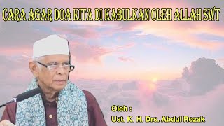 CARA AGAR DOAMU DI TERIMA OLEH ALLAH SWT  Oleh Ust K H Abdul Rozak [upl. by Pinter]