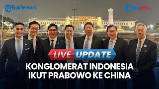 🔴LIVE UPDATE  Tampilan Konglomerat Indonesia Ikut Prabowo ke China Ada Bos Sinar Mas Hingga Adaro [upl. by Ttennej604]