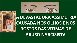 A ASSUSTADORA ASSIMETRIA CAUSADA NOS OLHOS E NAS FACES DAS VITIMAS DE ABUSO NARCISISTA [upl. by Anairb770]