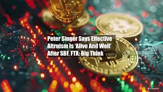 Peter Singer Says Effective Altruism Is ‘Alive And Well’ After [upl. by Ainahs]