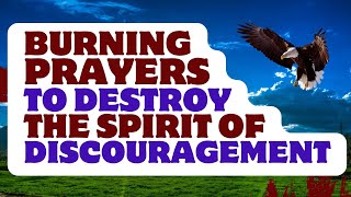 Burning Prayers To Destroy The Spirit Of Discouragement [upl. by Erroll170]