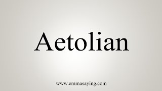 How To Say Aetolian [upl. by Adnoek]