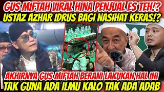 NASIHAT KERAS USTAZ AZHAR IDRUS GUS MIFTAH INDONESIA HINA PENJUAL ES TEHADA ILMU TAPI TAK ADA ADAB [upl. by Yendic]