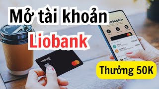 Cách mở tài khoản ngân hàng Liobank miễn phí  Thưởng 50K [upl. by Eloisa743]