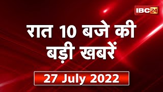 Chhattisgarh  Madhya Pradesh की रात 10 बजे की बड़ी खबरें  27 July 2022  खबर 10 बजे [upl. by Rapp]