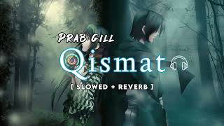 Qismat  Slowed  Reverb  Prabh Gill  Punjabi Romantic Song  Use 🎧 Better experience Close Eyes [upl. by Asaert396]