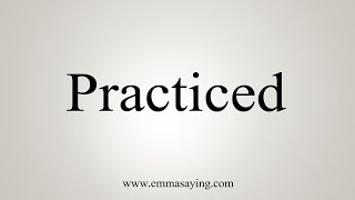 How To Say Practiced [upl. by Kauslick967]