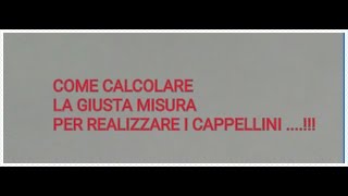 COME CALCOLARE LE MISURE PER REALIZZARE I CAPPELLINI [upl. by Asserac]