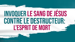 INVOQUER LE SANG DE JÉSUS CONTRE LE DESTRUCTEUR LESPRIT DE LA MORT [upl. by Salvatore]