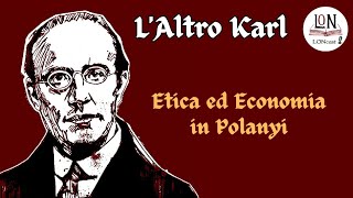 LAltro Karl  2 Etica ed Economia in Polanyi LONCast [upl. by Ayek]