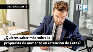 ¿Quieres saber más sobre la propuesta de aumento en retención de Cetes [upl. by Yelsha]