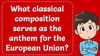 What classical composition serves as the anthem for the European Union Explained [upl. by Greg]