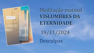 Desculpas Meditação Matinal Vislumbres da Eternidade 19112024 [upl. by Hinkel738]