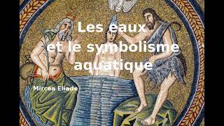 Les eaux et le symbolisme aquatique  Mircea Eliade  2 [upl. by Galloway]