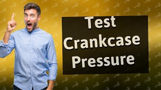 How can you test crankcase pressure [upl. by Essinger]