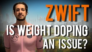 IS WEIGHT DOPING ON ZWIFT AN ISSUE [upl. by Yruj]