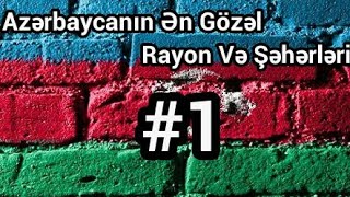 Azerbaycanin En Gozel 10 Rayon ve Seheri 1 [upl. by Ydurt]