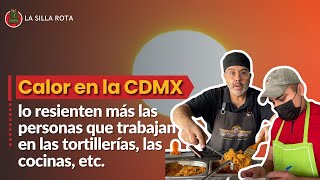 El calor en la CDMX lo resienten más las personas que trabajan en las tortillerías las cocinas etc [upl. by Remlap449]