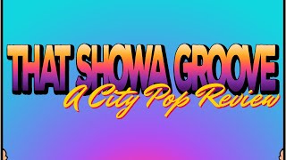 That Showa Groove  A City Pop Review [upl. by Peg5]