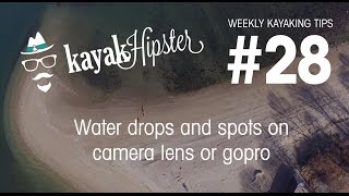 Water drops and spots on camera lens or gopro  Kayaking Tips 28  Kayak Hipster [upl. by Sirred13]