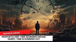 Prophetic EndTime Warning Dream Hurry Time Is Running Out [upl. by Arzed]