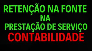 RETENÃ‡ÃƒO NA FONTE NA PRESTAÃ‡ÃƒO DE SERVIÃ‡O  ENTENDA COMO FUNCIONA NA CONTABILIDADE GERAL  AULA 27 [upl. by Manaker]