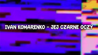 Ivan Komarenko  Jej Czarne Oczy SLOWED amp REVERB [upl. by Ardnot]