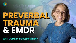 EMDR Beyond the Basics Preverbal Trauma amp EMDR with Deb Del Scully [upl. by Tenenbaum]