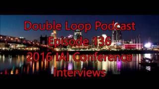 Double Loop Podcast  Episode 136  2016 IAI Conference Interviews [upl. by Oilerua]