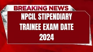 NPCIL STIPENDIARY TRAINEE EXAM DATE 2024  CHECK EXAM DATE [upl. by Camellia909]