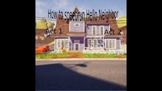 How to Speed Run Hello Neighbor Act 1 and 2 [upl. by Tekcirk]