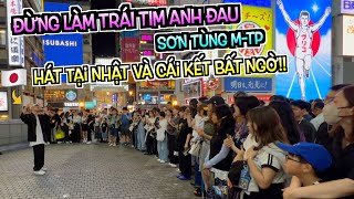 Hát nhạc Sơn Tùng MTP tại Nhật và cái kết đầy bất ngờ ĐỪNG LÀM TRÁI TIM ANH ĐAU SonTungMTP [upl. by Boleslaw]