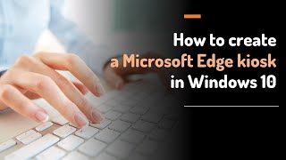 How to create a Microsoft Edge kiosk in Windows 10 [upl. by Herates646]