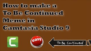 How to Make a To Be Continued Meme in Camtasia Studio 9 [upl. by Zippora]