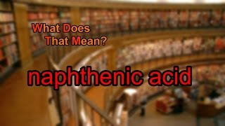 What does naphthenic acid mean [upl. by Iret]